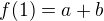$f(1)=a+b$