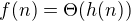 $f(n) = \Theta (h(n))$