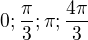 $0; \frac{\pi}{3}; \pi; \frac{4\pi}{3}$