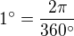 $1^\circ=\frac{2\pi}{360^\circ}$