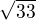 $\sqrt{33}$