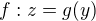 $f: z = g(y)$