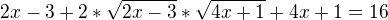 $2x-3+2*\sqrt{2x-3}*\sqrt{4x+1}+4x+1=16$