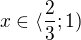 $x\in \langle\frac{2}{3};1)$