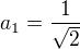 $a_1=\frac{1}{\sqrt{2}}$