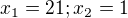 $x_{1} = 21 ; x_{2}= 1$