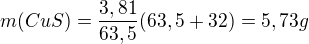 $m(CuS)=\frac{3,81}{63,5}(63,5+32)=5,73g$
