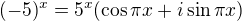 $(-5)^x=5^x(\cos{\pi x}+i\sin{\pi x})$