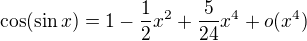 $\cos(\sin{x})=1-\frac12x^2+\frac5{24}x^4+o(x^4)$