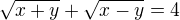$\sqrt{x+y}+\sqrt{x-y}=4$