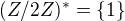 $(Z/2Z)^* = \{1 \}$