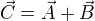 $\vec C = \vec A + \vec B $