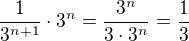 kopírovat do textarea $\frac{1}{3^{n+1}}\cdot 3^n = \frac{3^n}{3\cdot 3^n} = \frac 13$