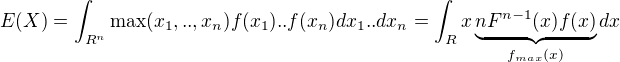 $E(X)=\int_{R^n}\max(x_1,..,x_n)f(x_1)..f(x_n)dx_1..dx_n=\int_{R}x\underbrace{nF^{n-1}(x)f(x)}_{f_{max}(x)}dx$