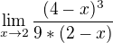 $\lim_{x\to2}\frac{(4-x)^{3}}{9*(2-x)}$