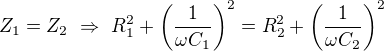 $Z_1=Z_2\ \Rightarrow\ R_1^2+\left(\frac1{\omega C_1}\right)^2=R_2^2+\left(\frac1{\omega C_2}\right)^2$