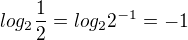 $log_2{\frac{1}{2}}=log_2{2^{-1}}=-1$
