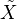 $\tilde{X}$
