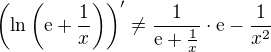 $\(\ln\(\text{e}+\frac1x\)\)'\neq\frac{1}{\text{e}+\frac{1}{x}}\cdot\text{e}-\frac{1}{x^2}$