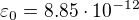 $\varepsilon_0=8.85\cdot 10^{-12}$