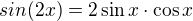 $sin(2x) = 2\sin{x}\cdot\cos{x}$