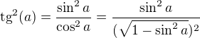 ${\rm tg^2}(a)=\frac{\sin^2 a}{\cos^2 a}=\frac{\sin^2 a}{(\sqrt{1-\sin^2 a})^2}$