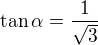 $\tan\alpha =\frac{1}{\sqrt3}$