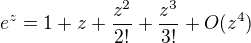 $e^z=1+z+\frac{z^2}{2!}+\frac{z^3}{3!}+O(z^4)$