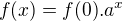 $f(x)= f(0).a^x$