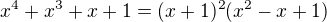 $x^4+x^3+x+1=(x+1)^2 (x^2-x+1)$