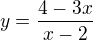 $y=\frac{4-3x}{x-2}$