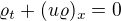 $\varrho_t + (u\varrho)_x =0$