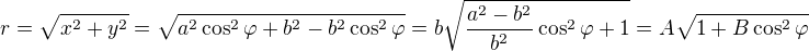 $r=\sqrt{x^{2}+y^{2}}=\sqrt{a^{2}\cos ^{2}\varphi +b^{2}-b^{2}\cos ^{2}\varphi }=b\sqrt{{\frac{a^{2}-b^{2}}{b^{2}}}\cos ^{2}\varphi +1}=A\sqrt{1+B\cos ^{2}\varphi }$