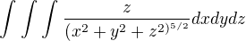 $\int_{}^{}\int_{}^{}\int_{}^{}\frac{z}{(x^{2}+y^{2}+z^{2)^{5/2}}}dxdydz$
