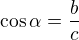 $\cos \alpha =\frac{b}{c}$