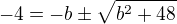 $-4=-b\pm \sqrt{b^2+48}$