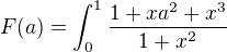 $F(a)=\int_{0}^{1}\frac{1+xa^{2}+x^{3}}{1+x^{2}}$