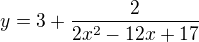 $y=3+\frac{2}{2x^2-12x+17}$