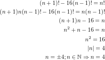 $(n+1)! - 16(n-1)!=n!\\(n+1)n(n-1)!-16(n-1)!=n(n-1)!\\(n+1)n-16=n\\n^2+n-16=n\\n^2=16\\|n|=4\\n=\pm 4;n\in \mathbb{N}\Rightarrow n=4$