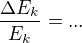 $\frac{\Delta E_k}{E_k} =...$