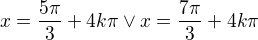 $x=\frac{5\pi}{3}+4k\pi \vee x=\frac{7\pi}{3}+4k\pi$