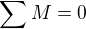 $\sum_{}^{}M=0$