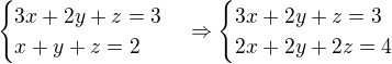 $\begin{cases}3x+2y+z=3\\x+y+z=2\end{cases}\Rightarrow \begin{cases}3x+2y+z=3\\2x+2y+2z=4\end{cases}$