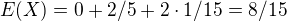 $E(X) = 0 +2/5+2\cdot1/15=8/15$