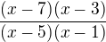 $\frac{(x-7)(x-3)}{(x-5)(x-1)}$