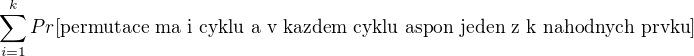 $\sum_{i=1}^{k}Pr[\text{permutace ma i cyklu a v kazdem cyklu aspon jeden z k nahodnych prvku}]$