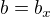 $b=b_{x}$