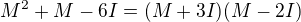 $M^2+M-6I=(M+3I)(M-2I)$