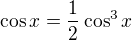 $\cos x=\frac12\cos^3x$