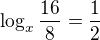 $\log_x{\frac{16}{8}}=\frac 12$